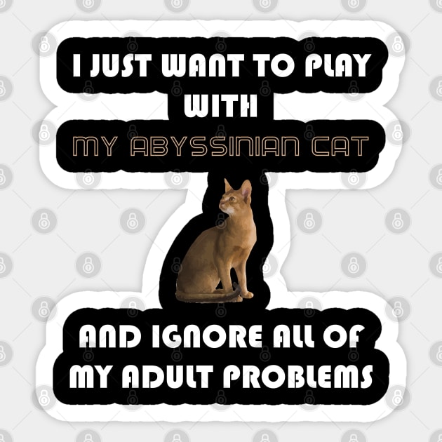 I Just Want to Play With My Abyssinian Cat and Ignore All of My Adult Problems Sticker by AmazighmanDesigns